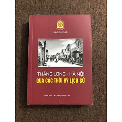 Thăng Long - Hà Nội qua các thời kỳ lịch sử (Đặng Duy Phúc)
