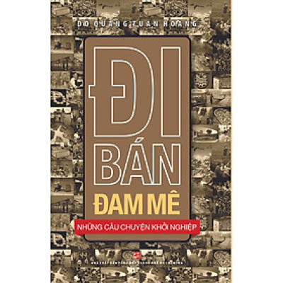 Đi Bán Đam Mê - Những Câu Chuyện Khởi Nghiệp