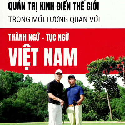 Các Mô Hình Quản Trị Kinh Điển Thế Giới Trông Mối Tương Quan Với Thành Ngữ - Tục Ngữ Việt Nam