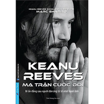 Sách - Keanu Reeves - Ma Trận Cuộc Đời - Bí Ẩn Đằng Sau Người Đàn Ông Tử Tế Nhất Hành Tinh
