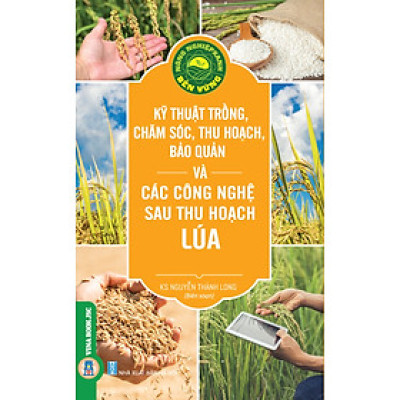 Kỹ Thuật Trồng, Chăm Sóc, Thu Hoạch, Bảo Quản Và Các Công Nghệ Sau Thu Hoạch Lúa