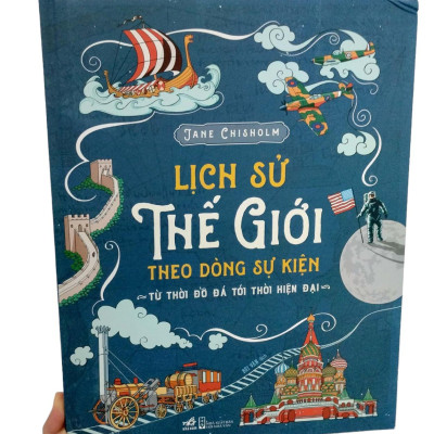 Lịch Sử Thế Giới Theo Dòng Sự Kiện - Từ Thời Đồ Đá Tới Thời Hiện Đại - Bìa Cứng
