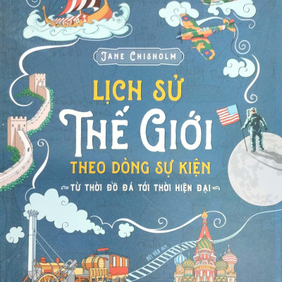 Lịch Sử Thế Giới Theo Dòng Sự Kiện - Từ Thời Đồ Đá Tới Thời Hiện Đại - Bìa Cứng