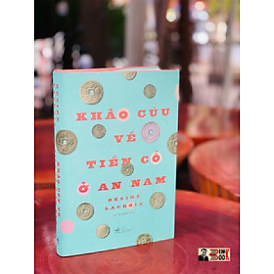 KHẢO CỨU VỀ TIỀN CỔ Ở AN NAM – BÌA CỨNG CAO CẤP – NHÃ NAM –