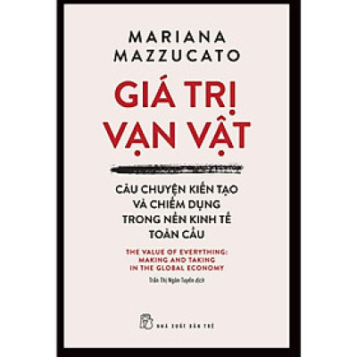 Giá Trị Vạn Vật: Câu Chuyện Kiến Tạo Và Chiếm Dụng Trong Nền Kinh Tế Toàn Cầu  - Bản Quyền