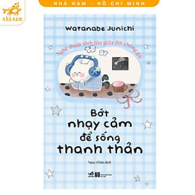 Sách - Bớt Nhạy Cảm Để Sống Thanh Thản - Nghệ Thuật Sinh Tồn Giữa Đời Chông Gai - Nhã Nam