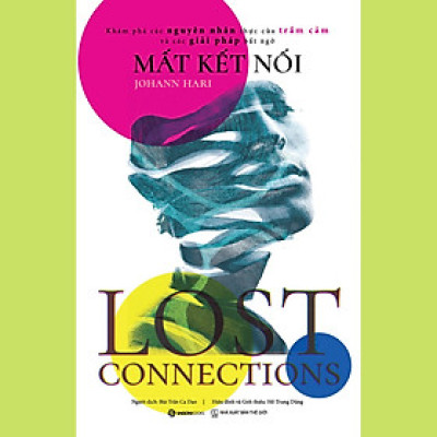 Mất Kết Nối - Lost Connnections (Khám Phá Các Nguyên Nhân Thực Của Trầm Cảm Và Các Giải Pháp Bất Ngờ)