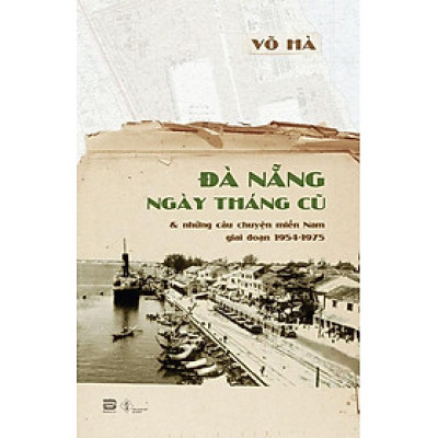 Đà Nẵng Ngày Tháng Cũ Và Những Câu Chuyện Miền Nam Giai Đoạn 1954-1975