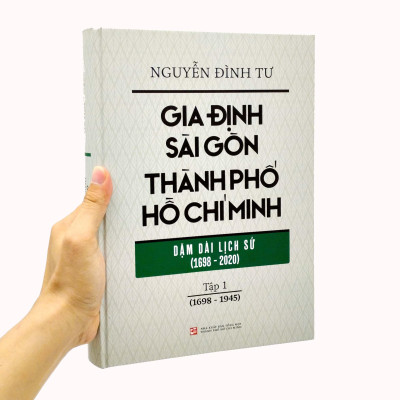 Gia Định - Sài Gòn - Thành Phố Hồ Chí Minh: Dặm Dài Lịch Sử (1698-2020) - Tập 1: 1698-1945 - Bìa Cứng (Tái Bản 2023)