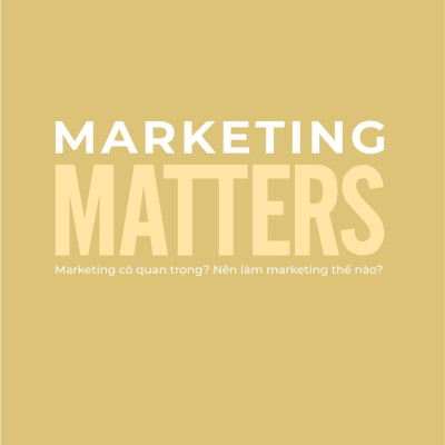 Marketing Matters - Marketing Có Quan Trọng? Nên Làm Marketing Thế Nào?