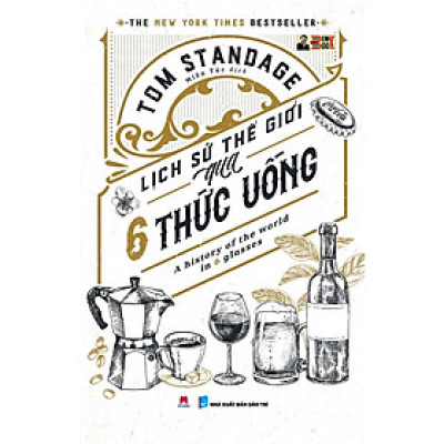 (The New York Times Bestseller) LỊCH SỬ THẾ GIỚI QUA 6 THỨC UỐNG: A HISTORY OF THE WORLD IN 6 GLASSES – Tom Standage – Miên Túc dịch – Huy Hoang Books phát hành - NXB Dân trí (Bìa mềm)