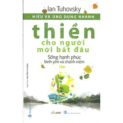 Hiểu Và Ứng Dụng Nhanh - THIỀN CHO NGƯỜI MỚI BẮT ĐẦU - Sống Hạnh Phúc Bình Yên Và Chánh Niệm