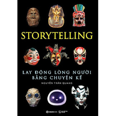 STORYTELLING - LAY ĐỘNG LÒNG NGƯỜI BẰNG CHUYỆN KỂ - Nguyễn Trần Quang – Saigon Books