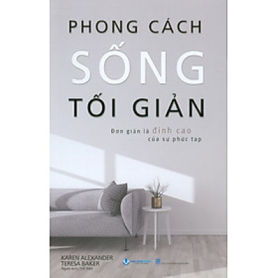 Phong Cách Sống Tối Giản - Đơn Giản Là Đỉnh Cao Của Sự Phức Tạp