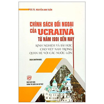 Chính Sách Đối Ngoại Của Ucraina Từ Năm 1991 Đến Nay - Kinh Nghiệm Và Bài Học Cho Việt Nam Trong Quan Hệ Với Các Nước Lớn (Sách Chuyên Khảo)