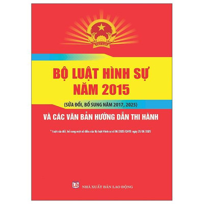 Sách - Bộ Luật Hình Sự Năm 2015 (Sửa Đổi, Bổ Sung Năm 2017, 2025) Và Các Văn Bản Hướng Dẫn Thi Hành