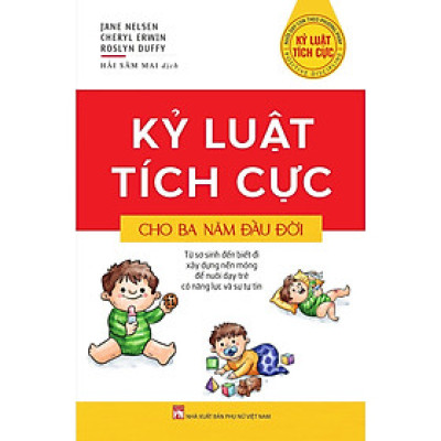 Sách - Kỷ Luật Tích Cực Cho Ba Năm Đầu Đời - NXB Phụ Nữ