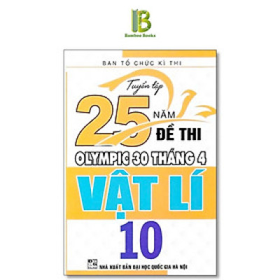 Sách - Tuyển Tập 25 Năm Đề Thi Olympic 30 Tháng 4 Vật Lí Lớp 10 - Ban Tổ Chức Kỳ Thi - Hồng Ân