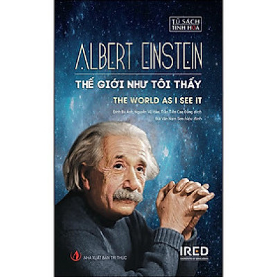 THẾ GIỚI NHƯ TÔI THẤY (The World As I See It) - Albert Einstein - Đinh Bá Anh, Nguyễn Vũ Hảo, Trần Tiễn Cao Đăng (dịch) - Bùi Văn Nam Sơn (hiệu đính) - (bìa cứng)