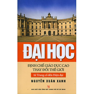 Đại Học - Định Chế Giáo Dục Cao Thay Đổi Thế Giới (Tái Bản 2019)