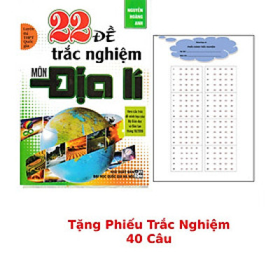 22 Đề Thi Trắc Nghiệm Môn Địa Lí + Tặng Phiếu Trắc Nghiệm 40 Câu_HA