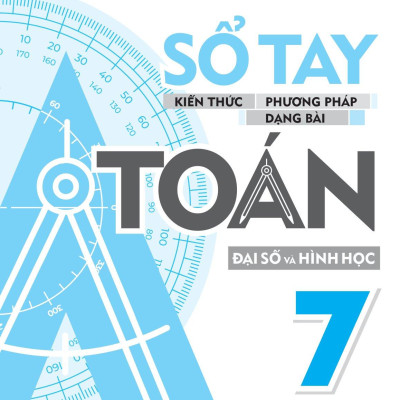 Sổ Tay Kiến Thức - Phương Pháp - Dạng Bài Toán Đại Số Và Hình Học 7