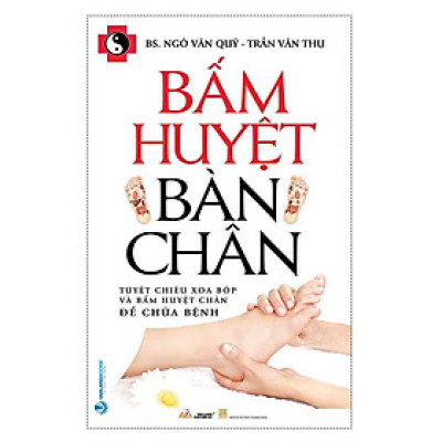 Bấm Huyệt Bàn Chân - Tuyệt Chiêu Xoa Bóp Và Bấm Huyệt Chân Để Chữa Bệnh
