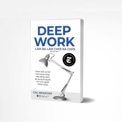 Deep Work - Làm Ra Làm Chơi Ra Chơi