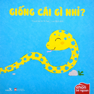 Ehon Bé Ngoan - Giống Cái Gì Nhỉ (2022)