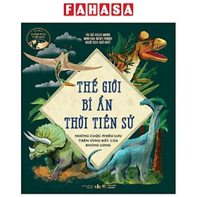 Sách - Thế Giới Bí Ẩn Thời Tiền Sử - Những Cuộc Phiêu Lưu Trên Vùng Đất Của Khủng Long
