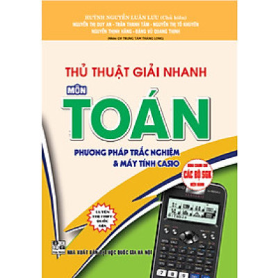 Thủ Thuật Giải Nhanh Môn Toán - Phương Pháp Trắc Nghiệm Và Máy Tính Casio (Dùng Chung Cho Các Bộ SGK Hiện Hành) 