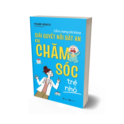 Sách - Cẩm Nang Nhi Khoa: Giải Quyết Nỗi Bất An Khi Chăm Sóc Trẻ Nhỏ