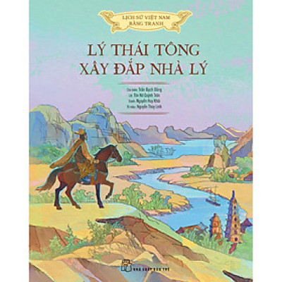 Lịch sử Việt Nam bằng tranh: Lý Thái Tông xây đắp nhà Lý (Bản màu, bìa cứng)
