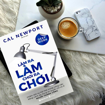 Deep Work - Làm Ra Làm Chơi Ra Chơi