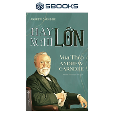 Sách - Hãy Nghĩ Lớn - Vua Thép Andrew Carnegie - SBOOKS