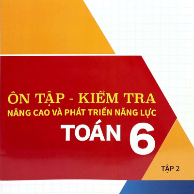 Ôn Tập-Kiểm Tra Nâng Cao Và Phát Triển Năng Lực Toán 6 - Tập 2