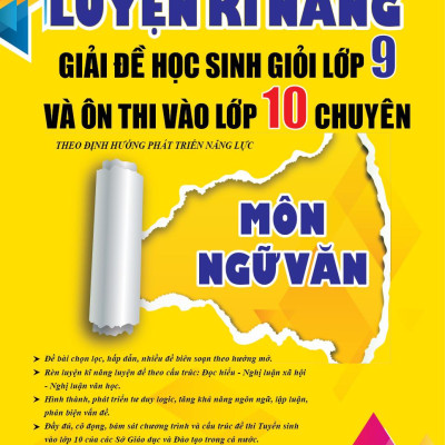 Luyện Kĩ Năng Giải Đề Học Sinh Giỏi Lớp 9 Và Ôn Thi Vào Lớp 10 Chuyên - Môn Ngữ Văn