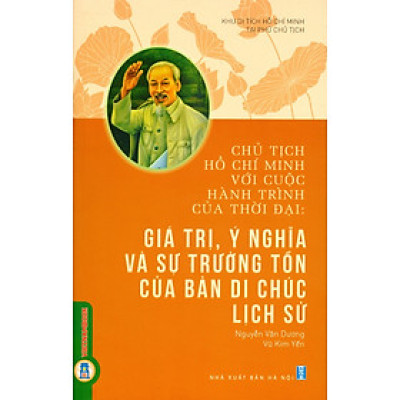 Chủ Tịch Hồ Chí Minh Với Cuộc Hành Trình Của Thời Đại: Giá Trị, Ý Nghĩa Và Sự Trường Tồn Của Bản Di Chúc Lịch Sử - Nguyễn Văn Dương, Vũ Kim Yến