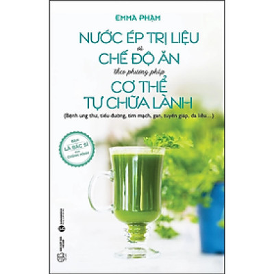Sách - Nước ép trị liệu và chế độ ăn theo phương pháp cơ thể tự chữa lành - Emma Phạm - Nhà xuất bản Công Thương