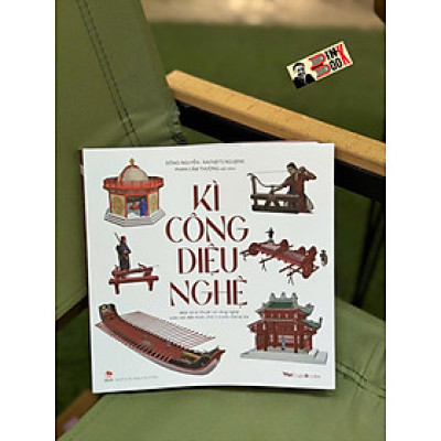 (In màu toàn bộ) KÌ CÔNG DIỆU NGHỆ - Một số kĩ thuật và công nghệ trên dải đất hình chữ S trước thế kỉ XX – Đông Nguyễn, Kaovjets Ngujens, Phan Cẩm Thượng – NXB Kim Đồng