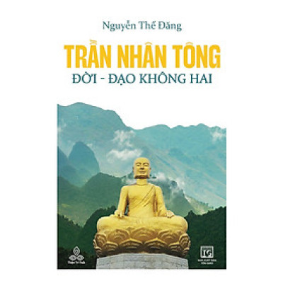 Sách - Trần Nhân Tông, Đời - Đạo Không Hai - Đương Đạo Nguyễn Thế Đăng - Thiện Tri Thức