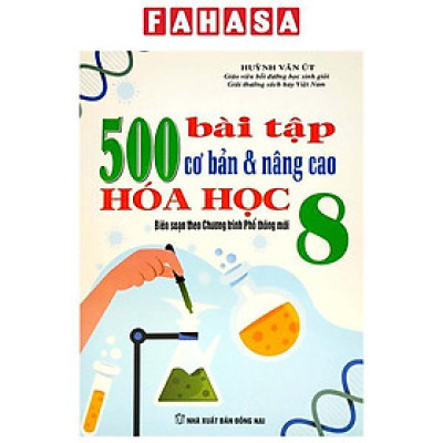 500 Bài Tập Cơ Bản Và Nâng Cao Hóa Học 8 (Biên Soạn Theo Chương Trình Giáo Dục Phổ Thông Mới) (Tái Bản 2023)
