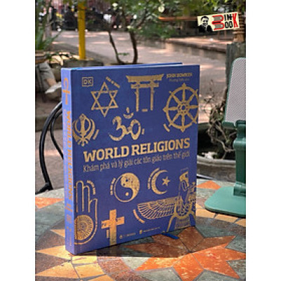 (Bìa cứng, sách tranh in màu toàn bộ siêu đẹp) (bestseller New York Times) WORLD RELIGIONS - Khám Phá Và Lý Giải Các Tôn Giáo Trên Thế Giới - John Bowker - ZenBooks