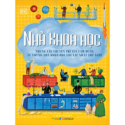 Nhà khoa học -  Những câu chuyện truyền cảm hứng từ những nhà khoa học lỗi lạc nhất thế giới