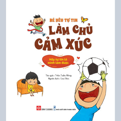 Bé Yêu Tự Tin Làm Chủ Cảm Xúc - Hãy Tự Tin Là Mình Làm Được