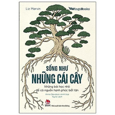 Sách - Sống Như Những Cái Cây - Những Bài Học Nhỏ Để Có Nguồn Hạnh Phúc Bất Tận - NXB Kim Đồng