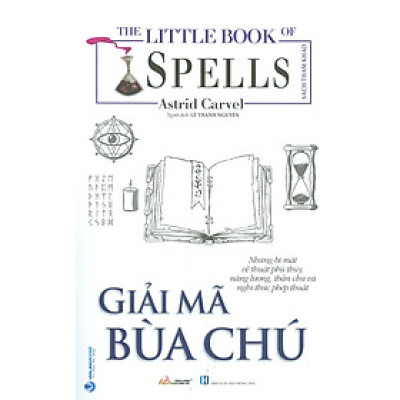 Giải Mã Bùa Chú (Những bí mật về thuật phù thủy, năng lượng, thần chú và nghi thức phép thuật) - Astrid Carvel; Lê Thanh Nguyên dịch