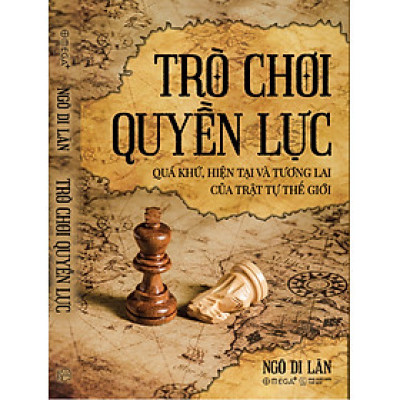 TRÒ CHƠI QUYỀN LỰC: Quá khứ, hiện tại và tương lai của trật tự thế giới - Ngô Di Lân - Omega+