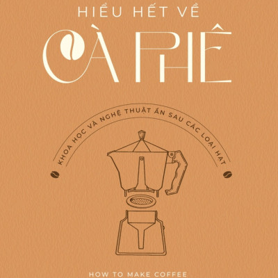 HIỂU HẾT VỀ CÀ PHÊ - Khoa Học Và Nghệ Thuật Ẩn Sau Các Loại Hạt - Lani Kingston - Kiều Ân dịch (bìa mềm)