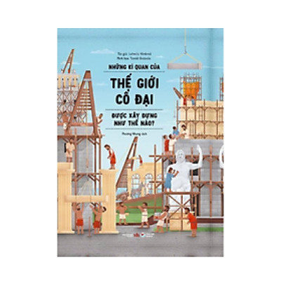 Những Kì Quan Của Thế Giới Cổ Đại Được Xây Dựng Như Thế Nào?